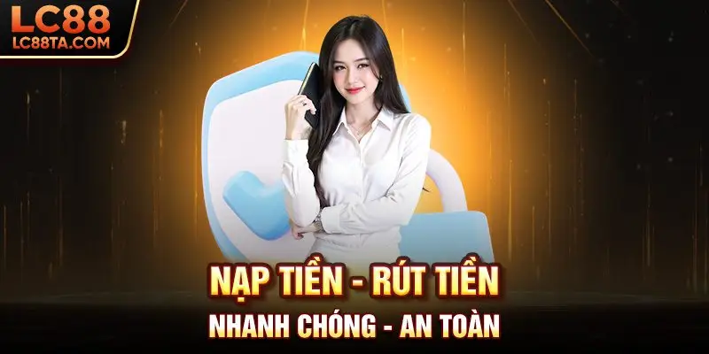 Nạp tiền - Rút tiền - nhanh chóng - an toàn