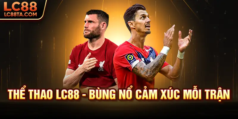 Thể Thao LC88 - Bùng nổ cảm xúc mỗi trận