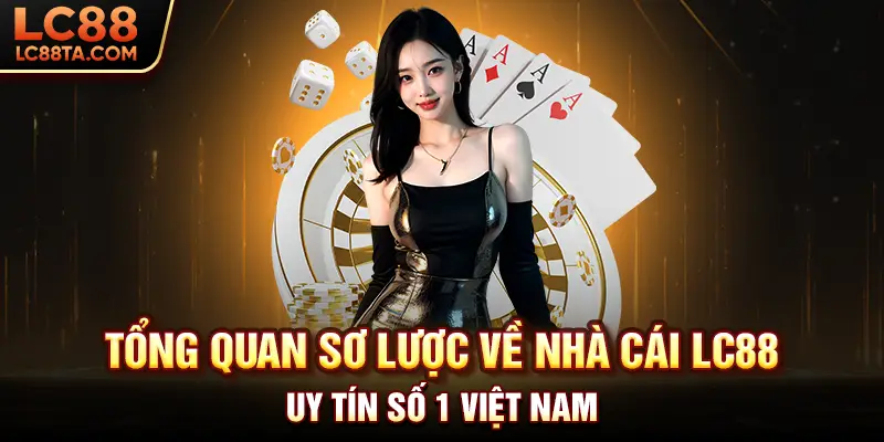 Tổng quan sơ lược về nhà cái LC88 - Uy tín số 1 việt nam